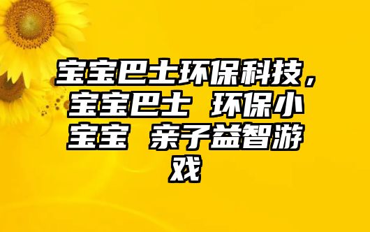 寶寶巴士環(huán)?？萍迹瑢殞毎褪?環(huán)保小寶寶 親子益智游戲