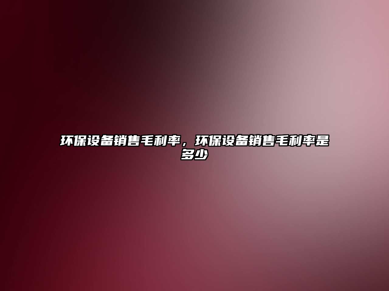 環(huán)保設(shè)備銷售毛利率，環(huán)保設(shè)備銷售毛利率是多少