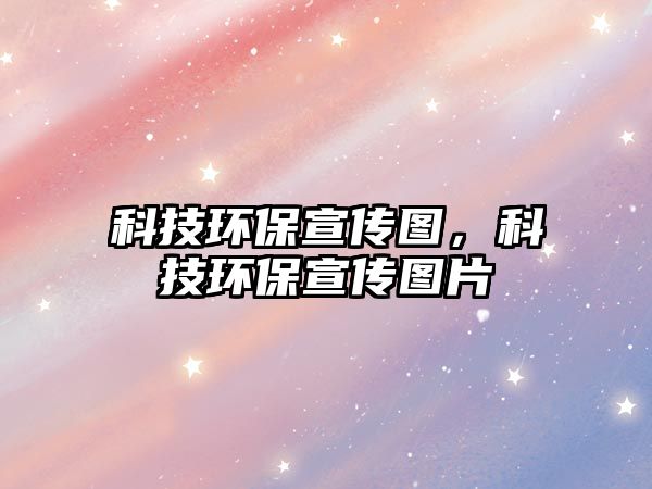 科技環(huán)保宣傳圖，科技環(huán)保宣傳圖片