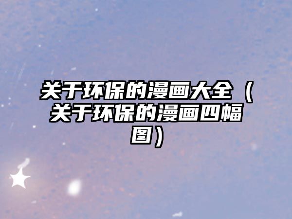 關于環(huán)保的漫畫大全（關于環(huán)保的漫畫四幅圖）