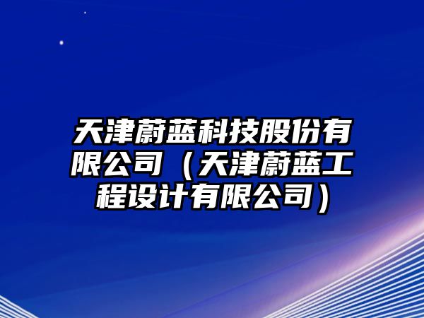 天津蔚藍(lán)科技股份有限公司（天津蔚藍(lán)工程設(shè)計(jì)有限公司）
