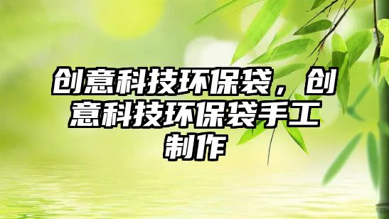 創(chuàng)意科技環(huán)保袋，創(chuàng)意科技環(huán)保袋手工制作