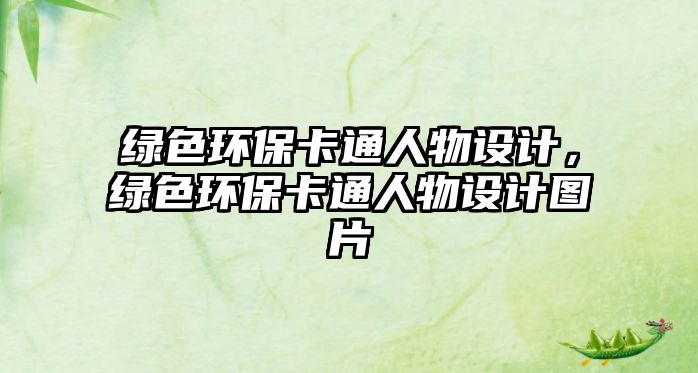 綠色環(huán)保卡通人物設計，綠色環(huán)保卡通人物設計圖片