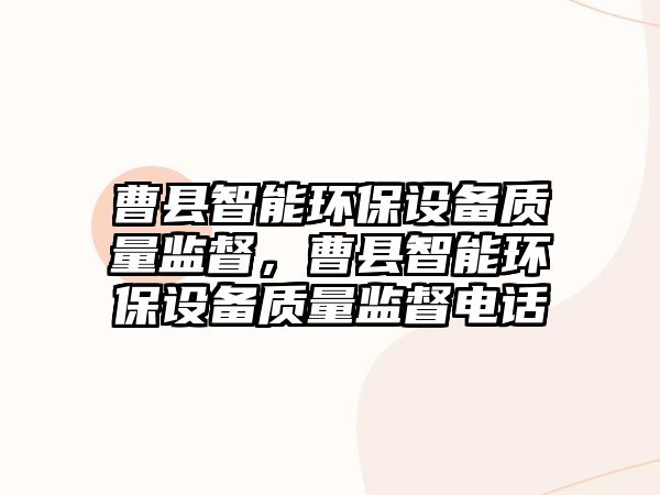曹縣智能環(huán)保設(shè)備質(zhì)量監(jiān)督，曹縣智能環(huán)保設(shè)備質(zhì)量監(jiān)督電話