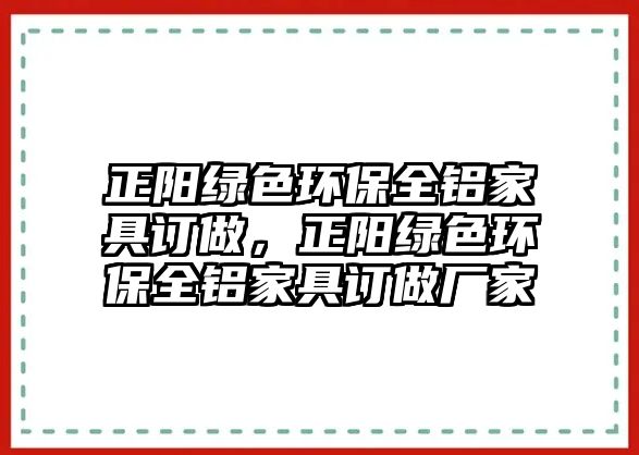 正陽綠色環(huán)保全鋁家具訂做，正陽綠色環(huán)保全鋁家具訂做廠家
