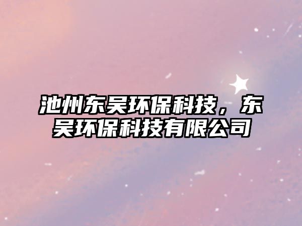 池州東吳環(huán)?？萍迹瑬|吳環(huán)?？萍加邢薰? class=