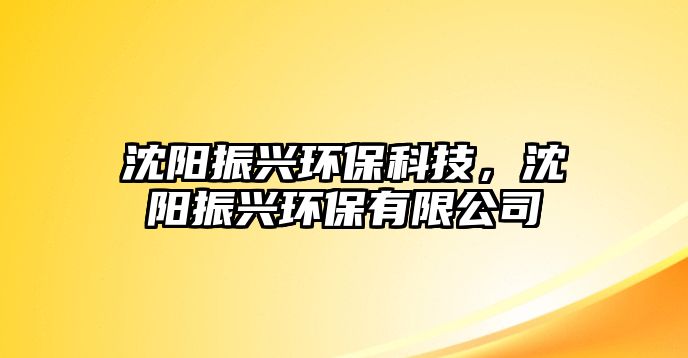 沈陽(yáng)振興環(huán)?？萍迹蜿?yáng)振興環(huán)保有限公司
