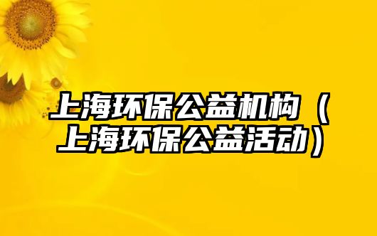 上海環(huán)保公益機構（上海環(huán)保公益活動）