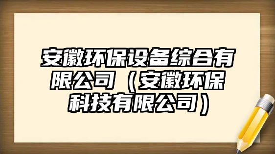 安徽環(huán)保設備綜合有限公司（安徽環(huán)?？萍加邢薰荆?/> 
									</a>
									<h4 class=
