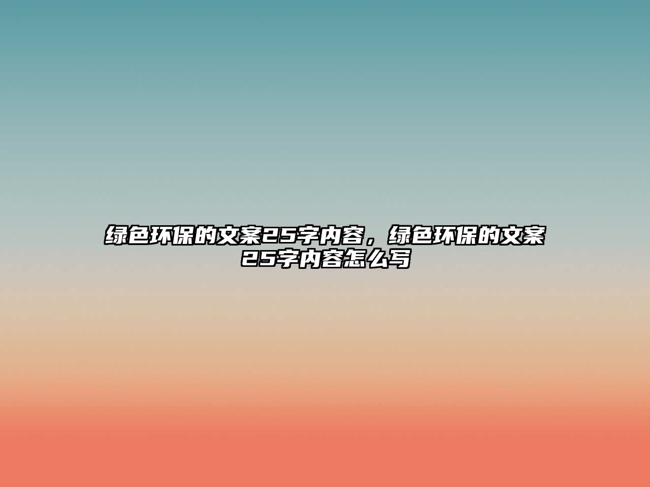 綠色環(huán)保的文案25字內(nèi)容，綠色環(huán)保的文案25字內(nèi)容怎么寫