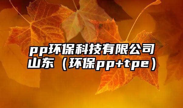 pp環(huán)?？萍加邢薰旧綎|（環(huán)保pp+tpe）