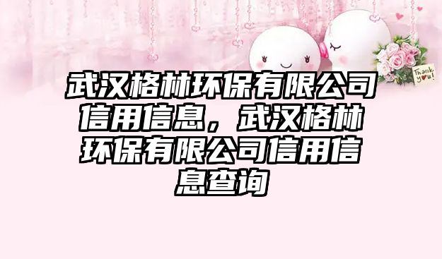 武漢格林環(huán)保有限公司信用信息，武漢格林環(huán)保有限公司信用信息查詢