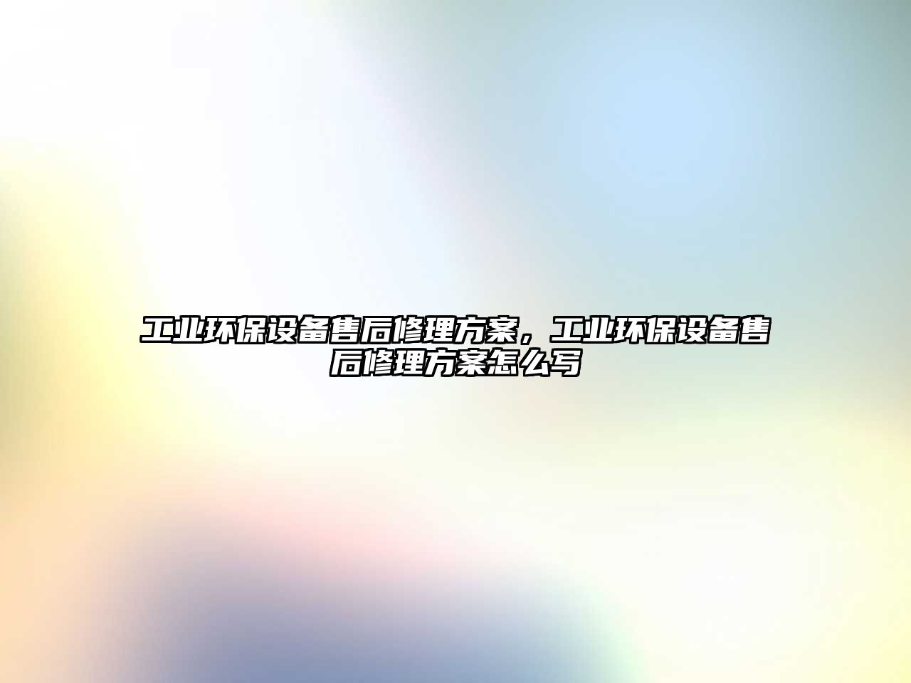 工業(yè)環(huán)保設(shè)備售后修理方案，工業(yè)環(huán)保設(shè)備售后修理方案怎么寫