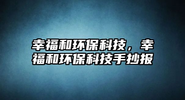 幸福和環(huán)?？萍迹腋：铜h(huán)?？萍际殖瓐?bào)