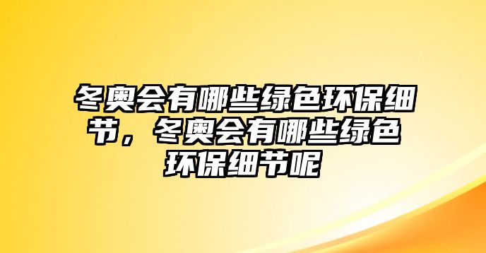 冬奧會(huì)有哪些綠色環(huán)保細(xì)節(jié)，冬奧會(huì)有哪些綠色環(huán)保細(xì)節(jié)呢