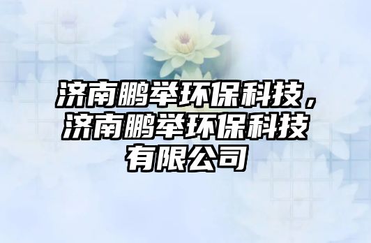 濟(jì)南鵬舉環(huán)?？萍?，濟(jì)南鵬舉環(huán)?？萍加邢薰?/> 
									</a>
									<h4 class=