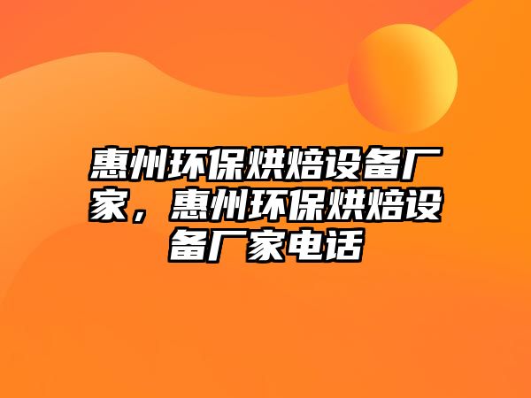 惠州環(huán)保烘焙設備廠家，惠州環(huán)保烘焙設備廠家電話