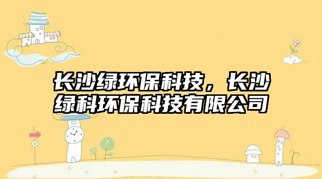 長沙綠環(huán)?？萍迹L沙綠科環(huán)?？萍加邢薰?/> 
									</a>
									<h4 class=