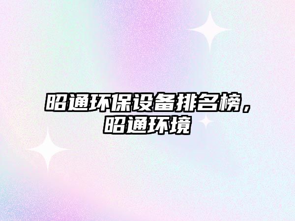 昭通環(huán)保設備排名榜，昭通環(huán)境