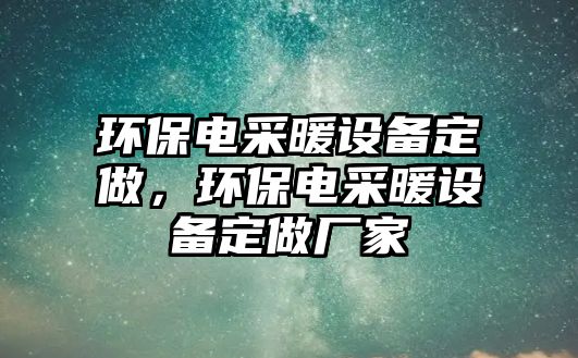 環(huán)保電采暖設(shè)備定做，環(huán)保電采暖設(shè)備定做廠家