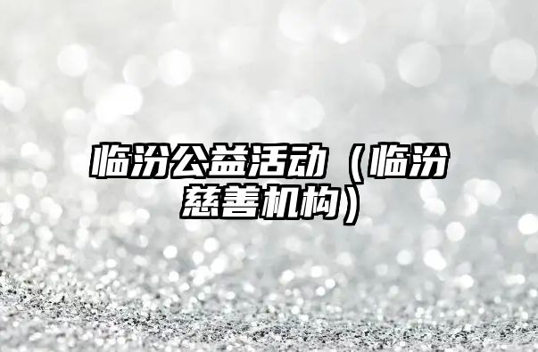 臨汾公益活動(dòng)（臨汾慈善機(jī)構(gòu)）