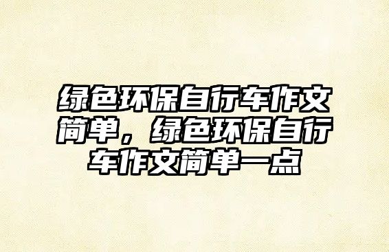 綠色環(huán)保自行車作文簡(jiǎn)單，綠色環(huán)保自行車作文簡(jiǎn)單一點(diǎn)