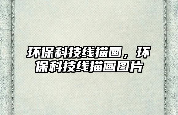 環(huán)保科技線描畫，環(huán)保科技線描畫圖片