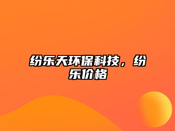 紛樂(lè)天環(huán)保科技，紛樂(lè)價(jià)格