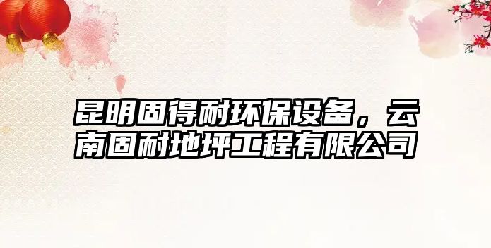 昆明固得耐環(huán)保設(shè)備，云南固耐地坪工程有限公司