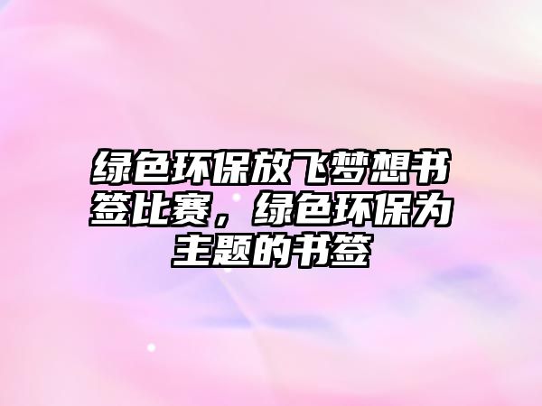 綠色環(huán)保放飛夢(mèng)想書簽比賽，綠色環(huán)保為主題的書簽