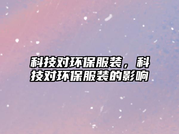 科技對環(huán)保服裝，科技對環(huán)保服裝的影響