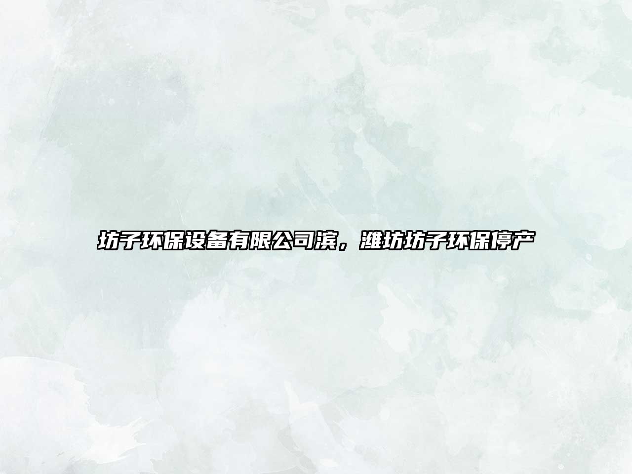 坊子環(huán)保設(shè)備有限公司濱，濰坊坊子環(huán)保停產(chǎn)