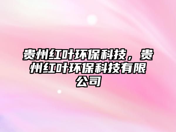貴州紅葉環(huán)?？萍?，貴州紅葉環(huán)?？萍加邢薰?/> 
									</a>
									<h4 class=