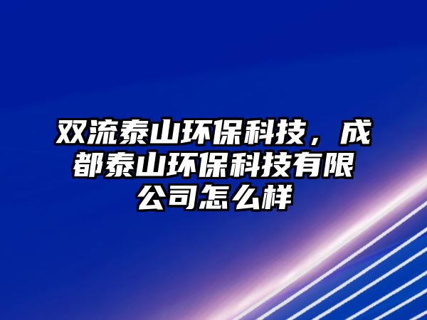 雙流泰山環(huán)?？萍?，成都泰山環(huán)?？萍加邢薰驹趺礃? class=