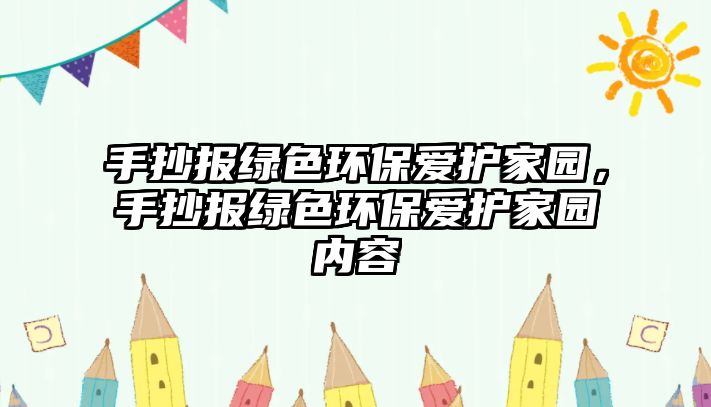 手抄報綠色環(huán)保愛護(hù)家園，手抄報綠色環(huán)保愛護(hù)家園內(nèi)容