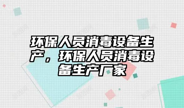 環(huán)保人員消毒設(shè)備生產(chǎn)，環(huán)保人員消毒設(shè)備生產(chǎn)廠家