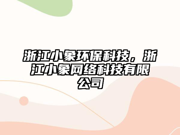 浙江小象環(huán)?？萍?，浙江小象網(wǎng)絡(luò)科技有限公司