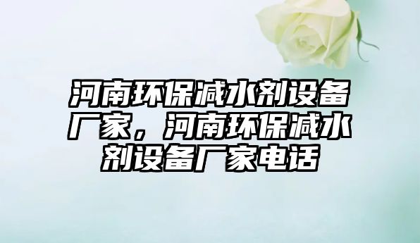 河南環(huán)保減水劑設備廠家，河南環(huán)保減水劑設備廠家電話