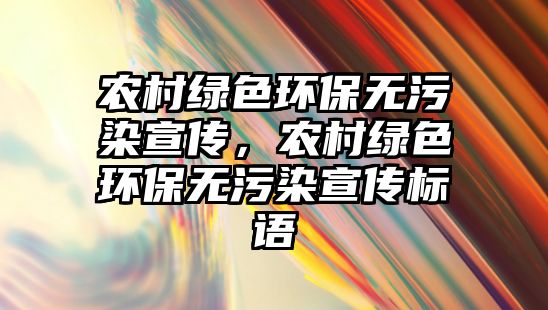 農(nóng)村綠色環(huán)保無(wú)污染宣傳，農(nóng)村綠色環(huán)保無(wú)污染宣傳標(biāo)語(yǔ)