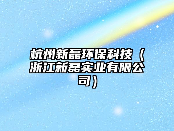 杭州新磊環(huán)?？萍迹ㄕ憬吕趯崢I(yè)有限公司）