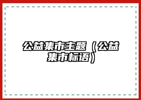 公益集市主題（公益集市標語）