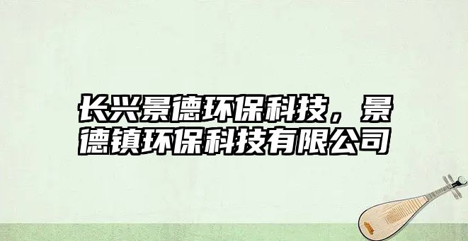 長興景德環(huán)?？萍?，景德鎮(zhèn)環(huán)?？萍加邢薰?/> 
									</a>
									<h4 class=