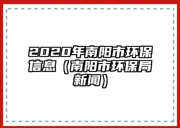 2020年南陽(yáng)市環(huán)保信息（南陽(yáng)市環(huán)保局新聞）