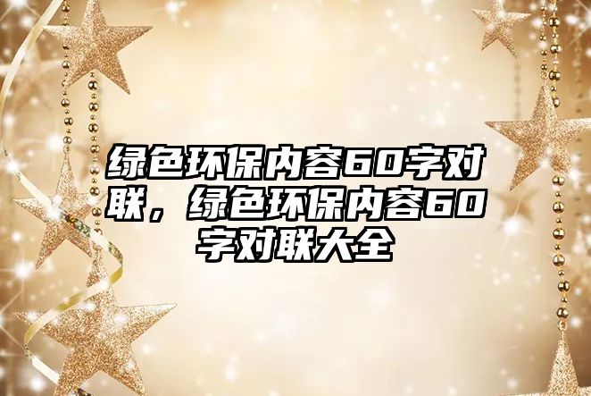 綠色環(huán)保內(nèi)容60字對聯(lián)，綠色環(huán)保內(nèi)容60字對聯(lián)大全