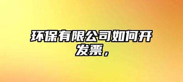 環(huán)保有限公司如何開發(fā)票，