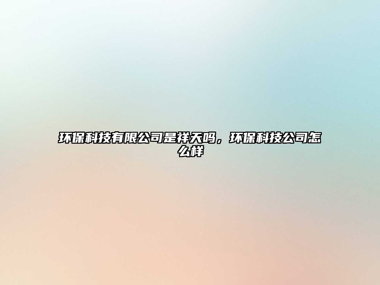 環(huán)?？萍加邢薰臼窍樘靻幔h(huán)?？萍脊驹趺礃?/> 
									</a>
									<h4 class=