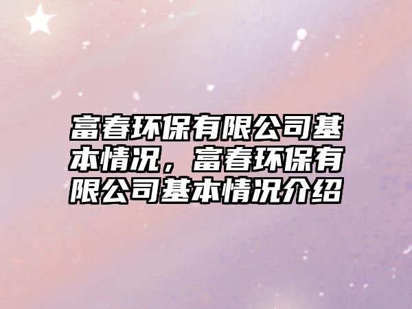 富春環(huán)保有限公司基本情況，富春環(huán)保有限公司基本情況介紹