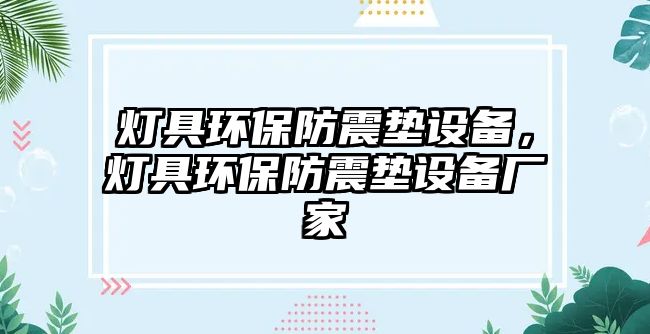 燈具環(huán)保防震墊設(shè)備，燈具環(huán)保防震墊設(shè)備廠家