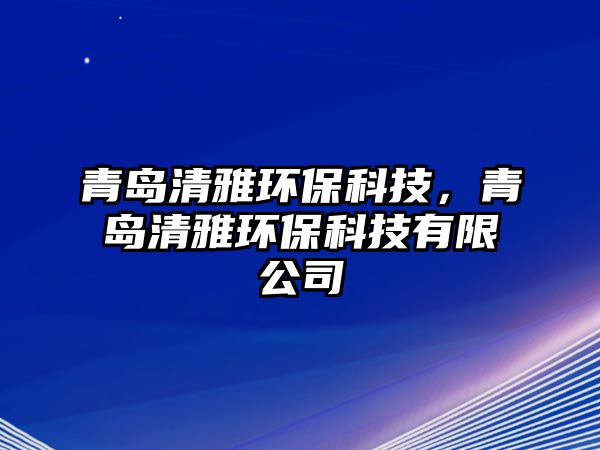 青島清雅環(huán)?？萍迹鄭u清雅環(huán)?？萍加邢薰?/> 
									</a>
									<h4 class=
