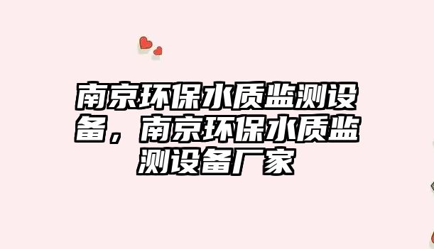 南京環(huán)保水質(zhì)監(jiān)測設(shè)備，南京環(huán)保水質(zhì)監(jiān)測設(shè)備廠家